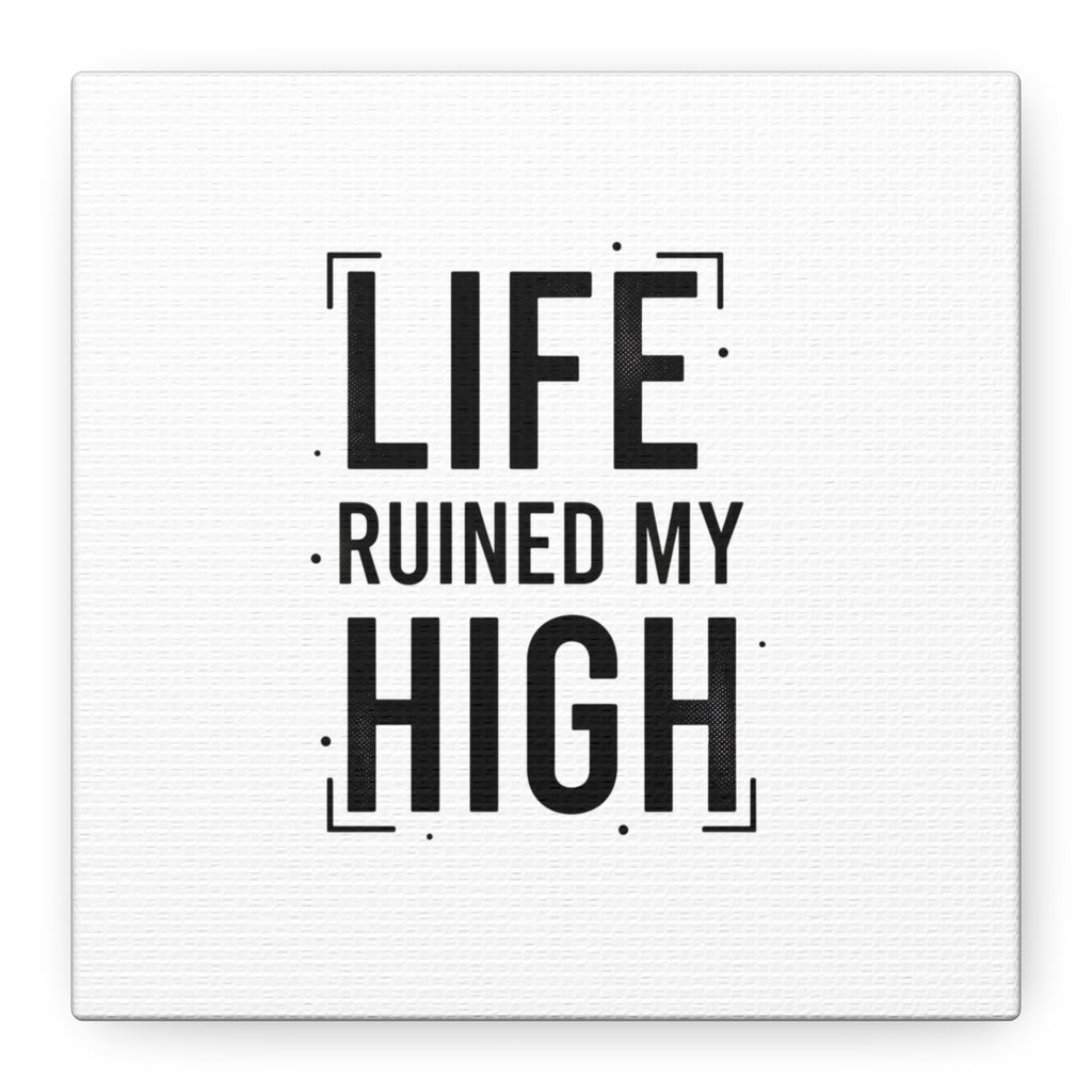 Life Ruined My High Canvas, Matte Stretched Print