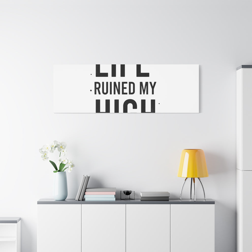 Life Ruined My High Canvas, Matte Stretched Print