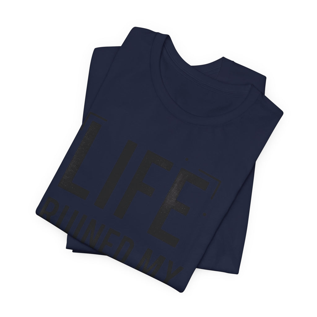 Life Ruined My High T-Shirt