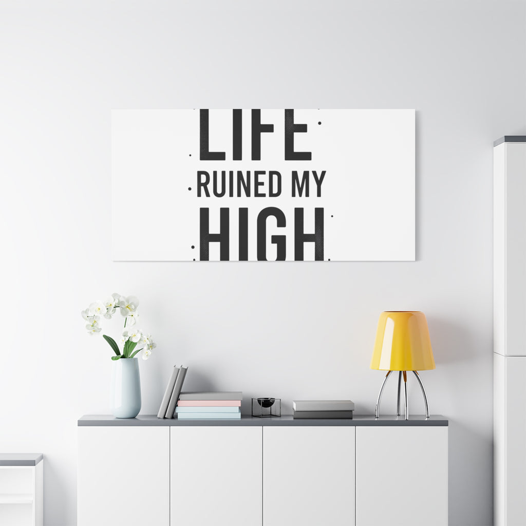 Life Ruined My High Canvas, Matte Stretched Print
