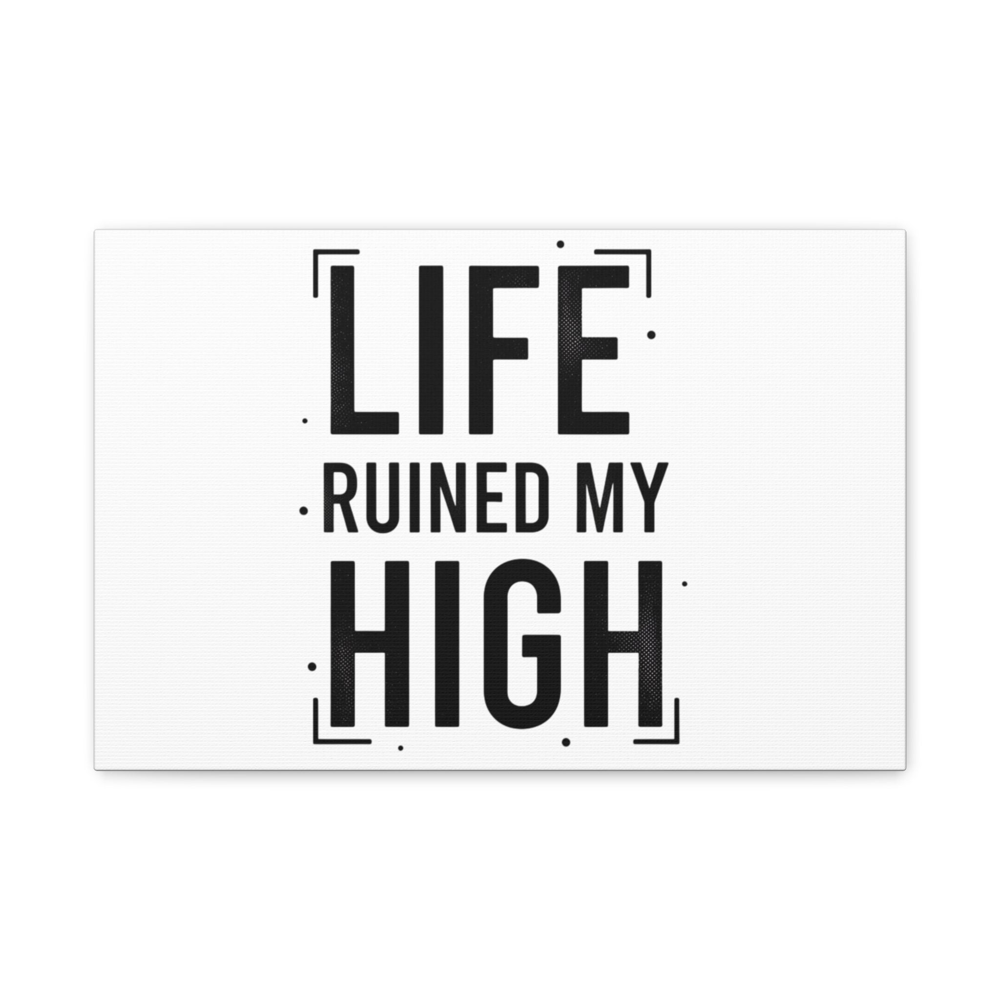 Life Ruined My High Canvas, Matte Stretched Print