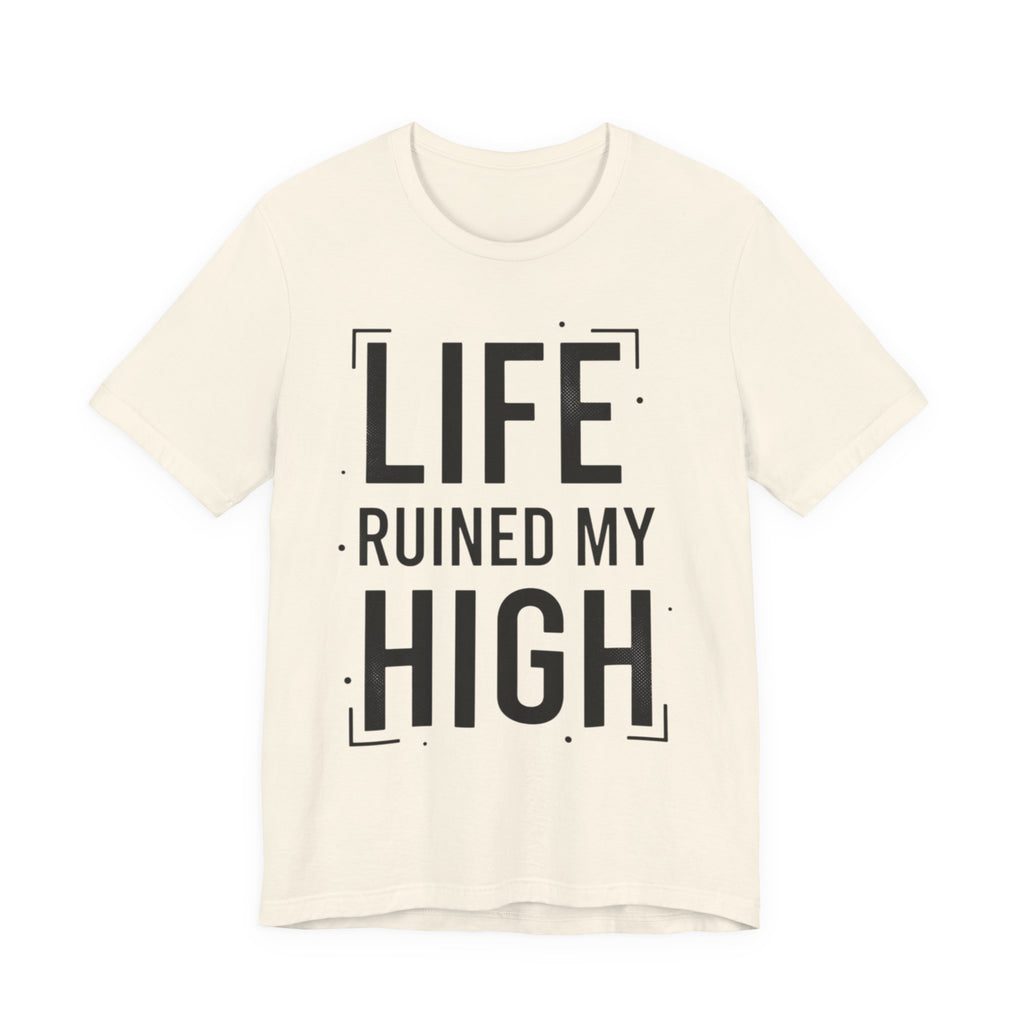 Life Ruined My High T-Shirt