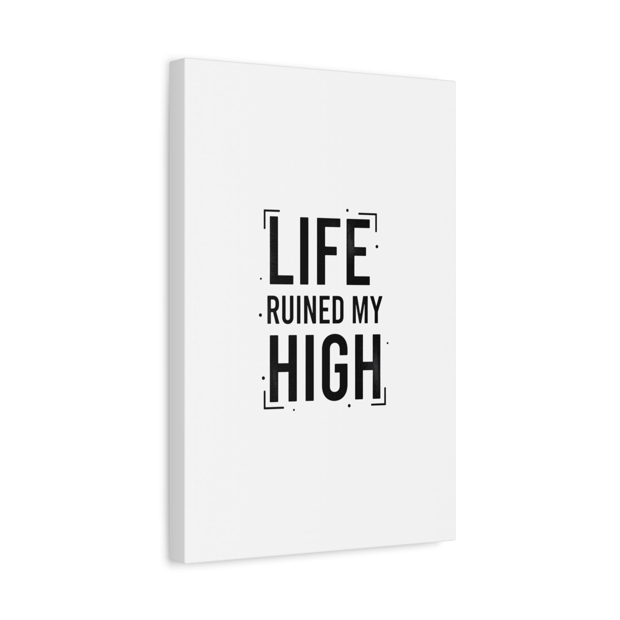 Life Ruined My High Canvas, Matte Stretched Print