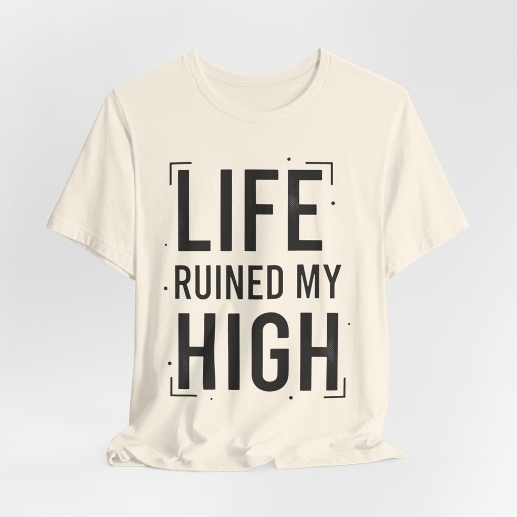 Life Ruined My High T-Shirt