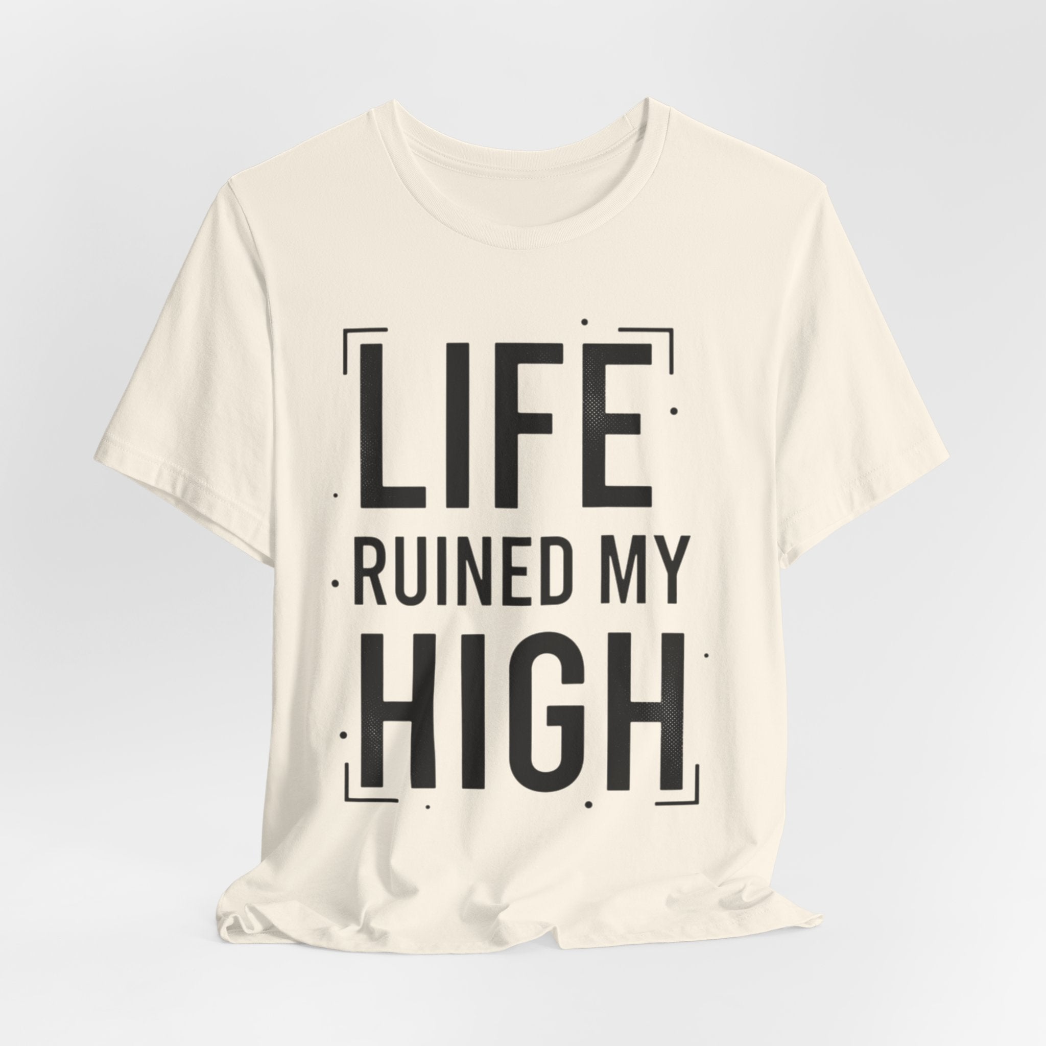 Life Ruined My High T-Shirt