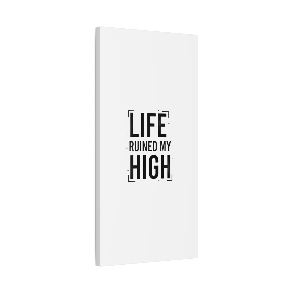 Life Ruined My High Canvas, Matte Stretched Print