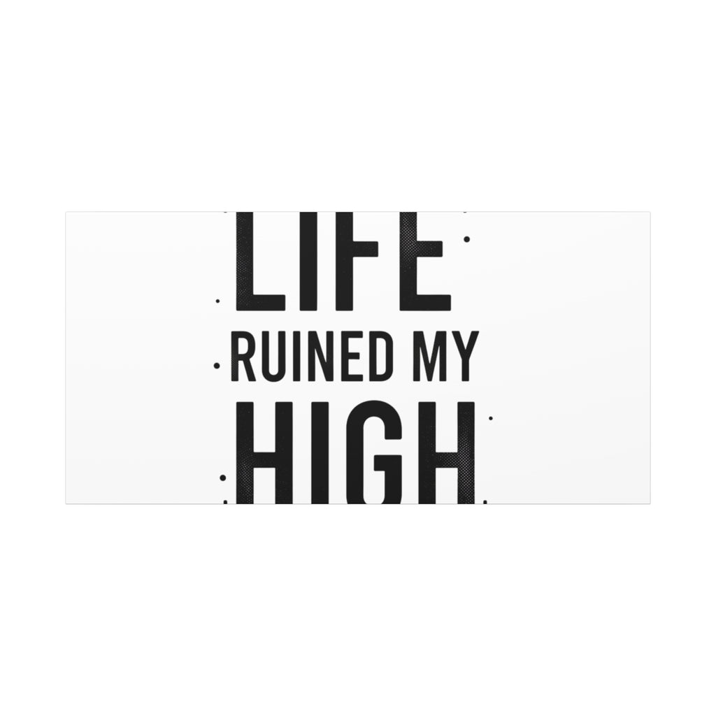 Life Ruined My High Canvas, Matte Stretched Print