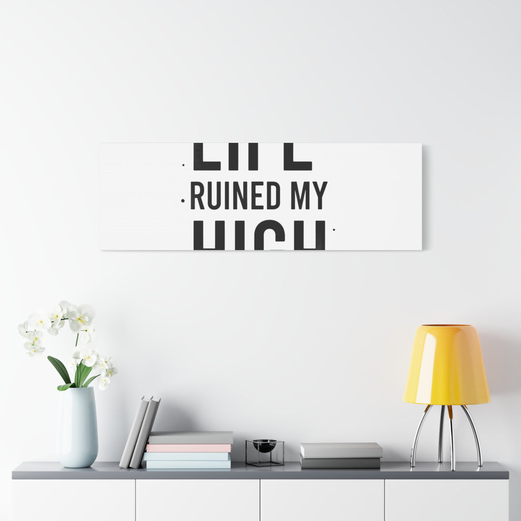 Life Ruined My High Canvas, Matte Stretched Print