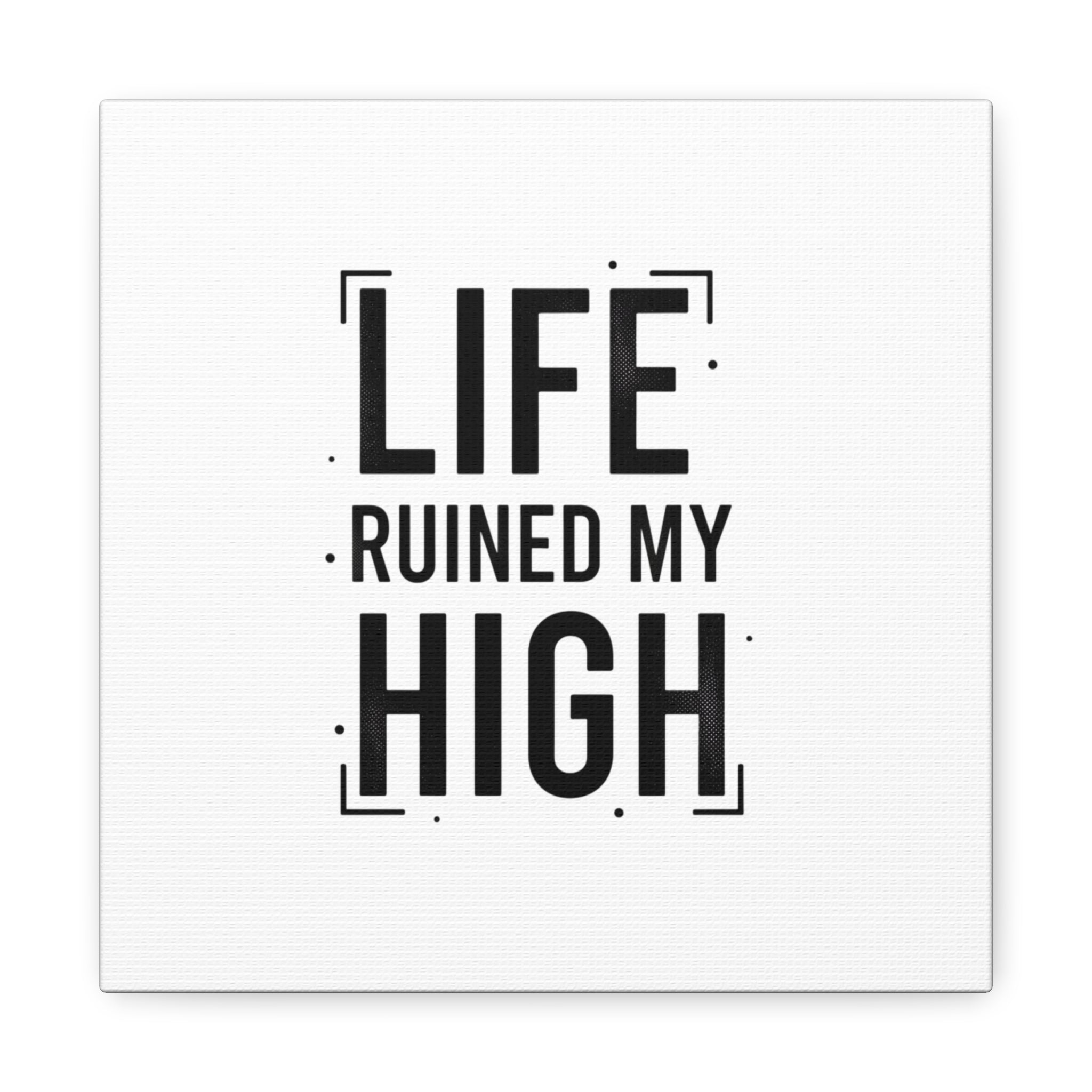 Life Ruined My High Canvas, Matte Stretched Print