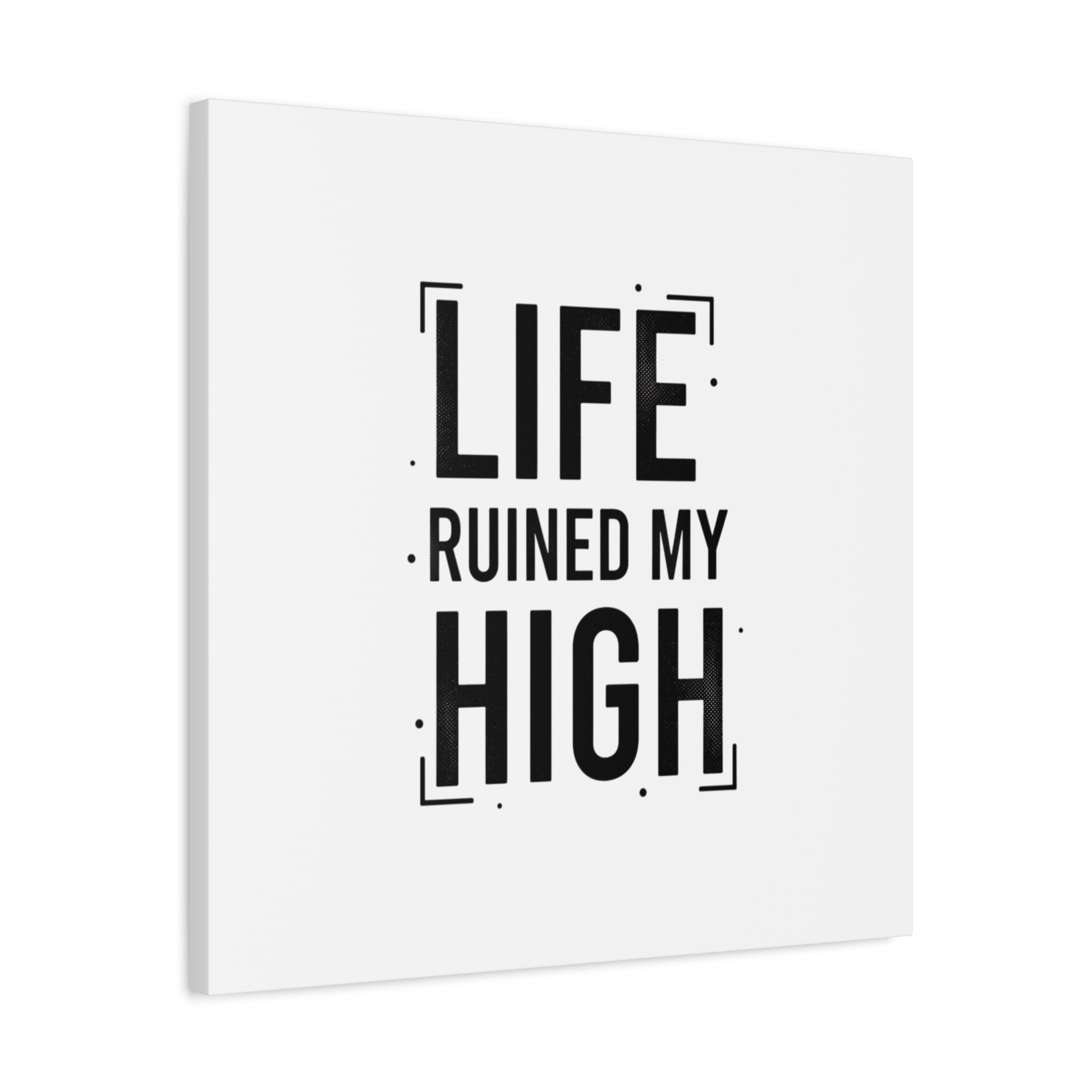 Life Ruined My High Canvas, Matte Stretched Print