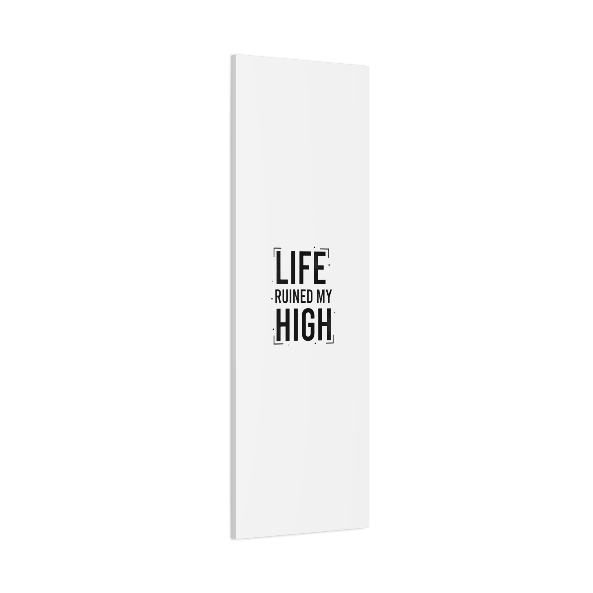 Life Ruined My High Canvas, Matte Stretched Print