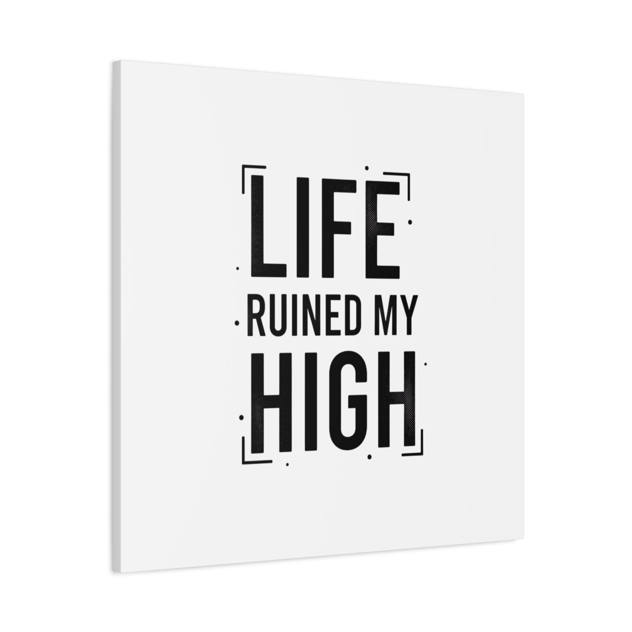 Life Ruined My High Canvas, Matte Stretched Print