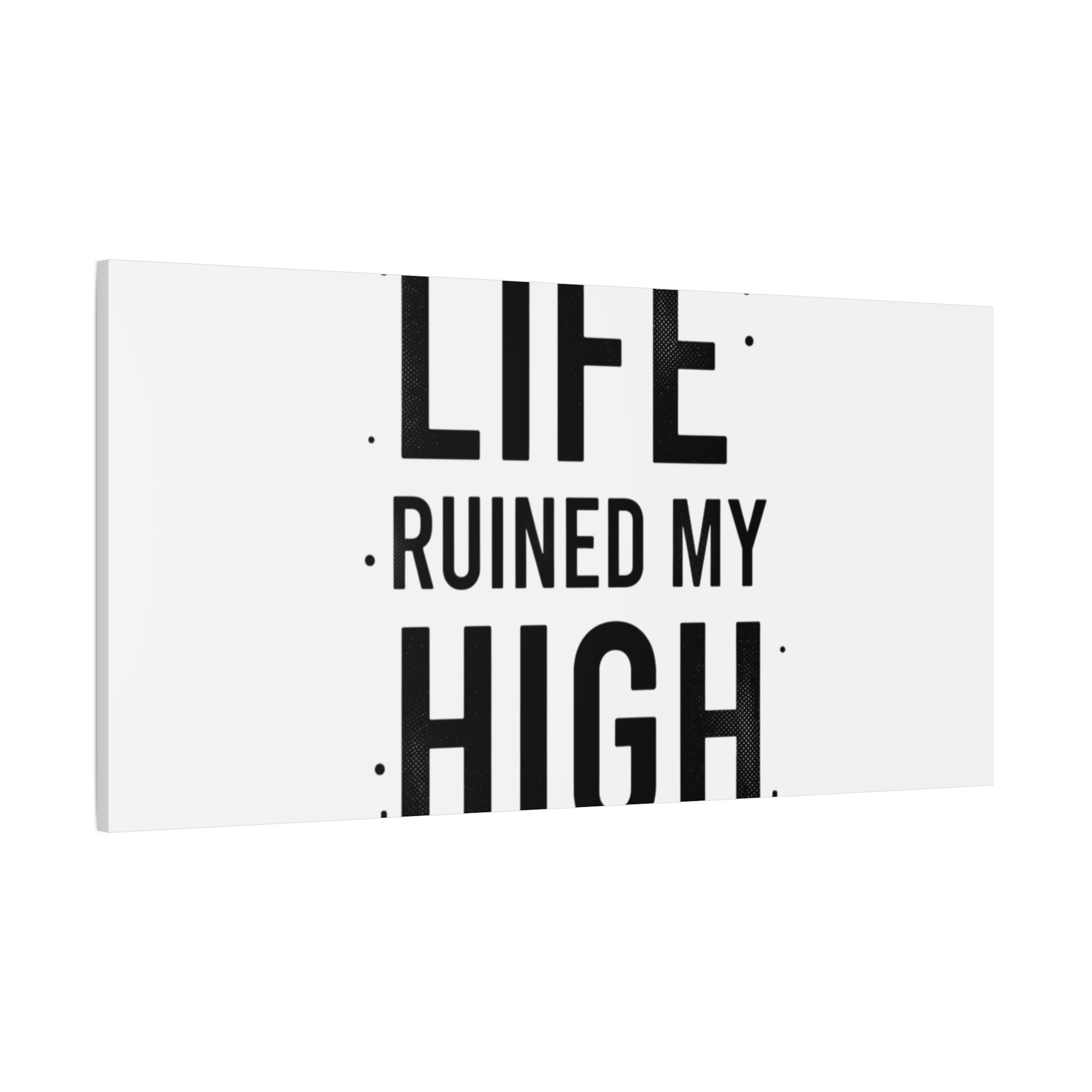 Life Ruined My High Canvas, Matte Stretched Print