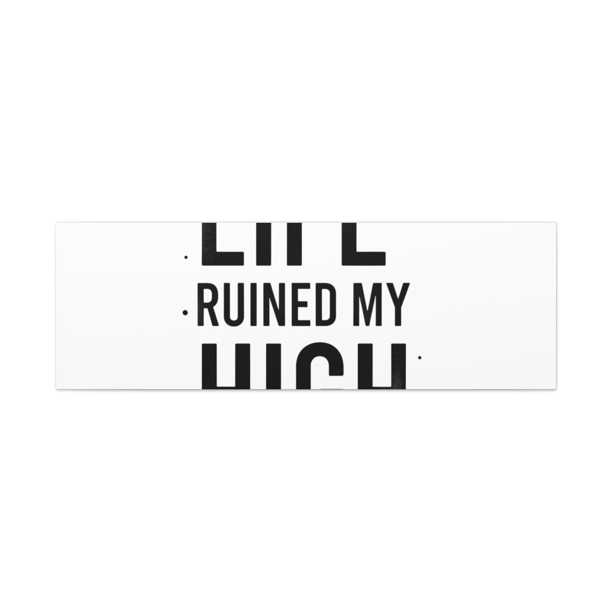 Life Ruined My High Canvas, Matte Stretched Print