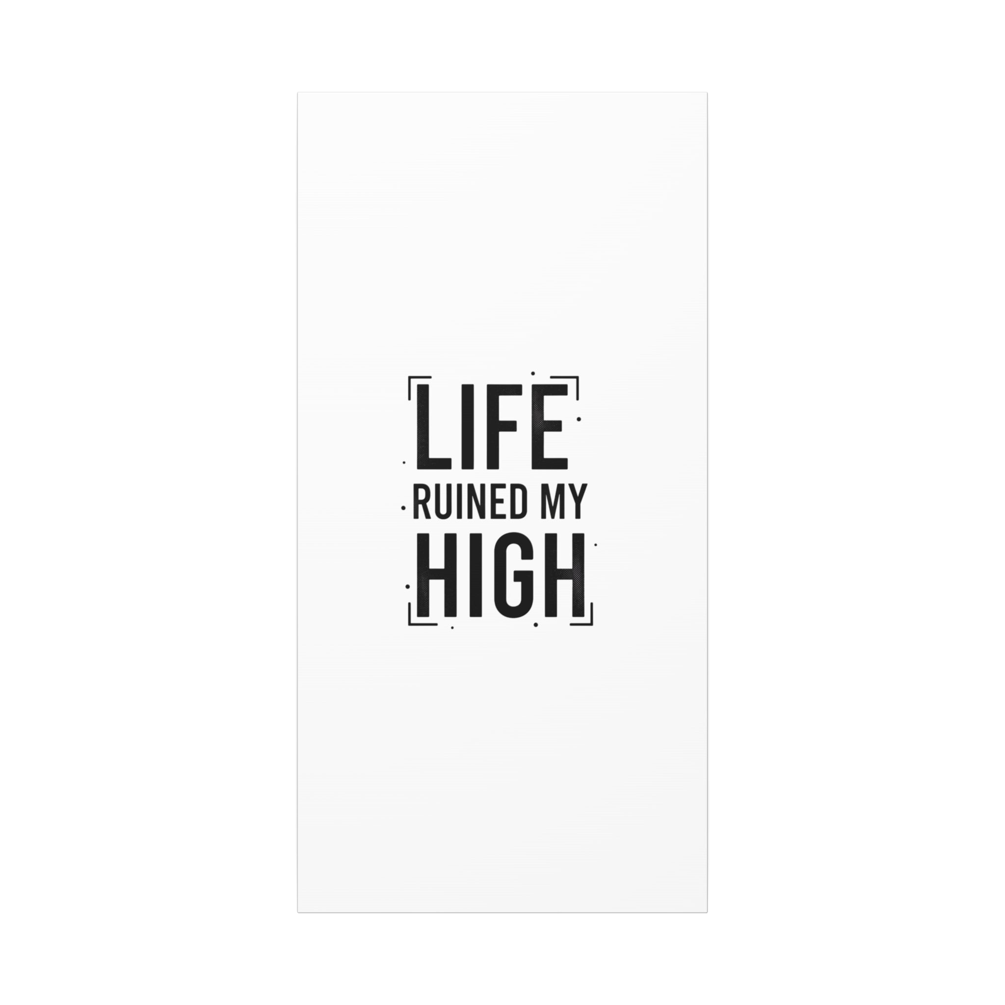 Life Ruined My High Canvas, Matte Stretched Print