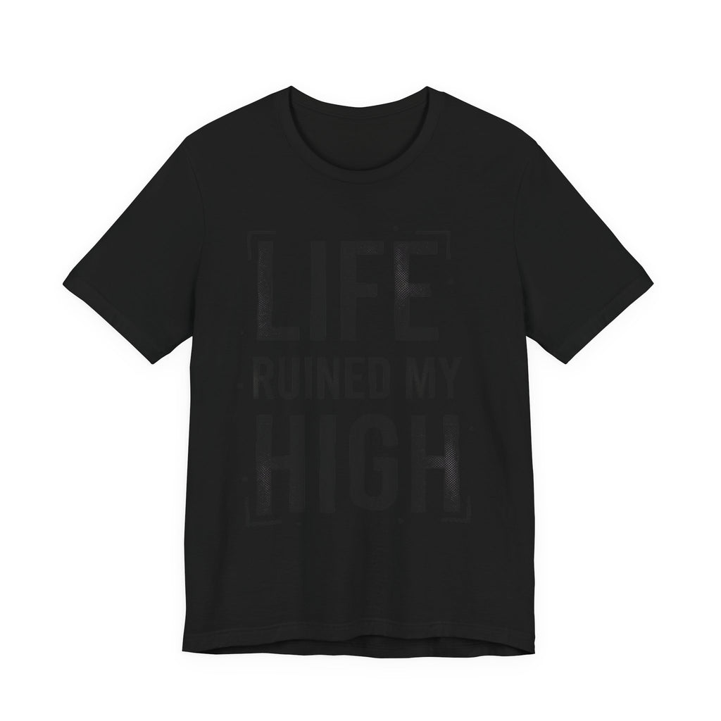 Life Ruined My High T-Shirt
