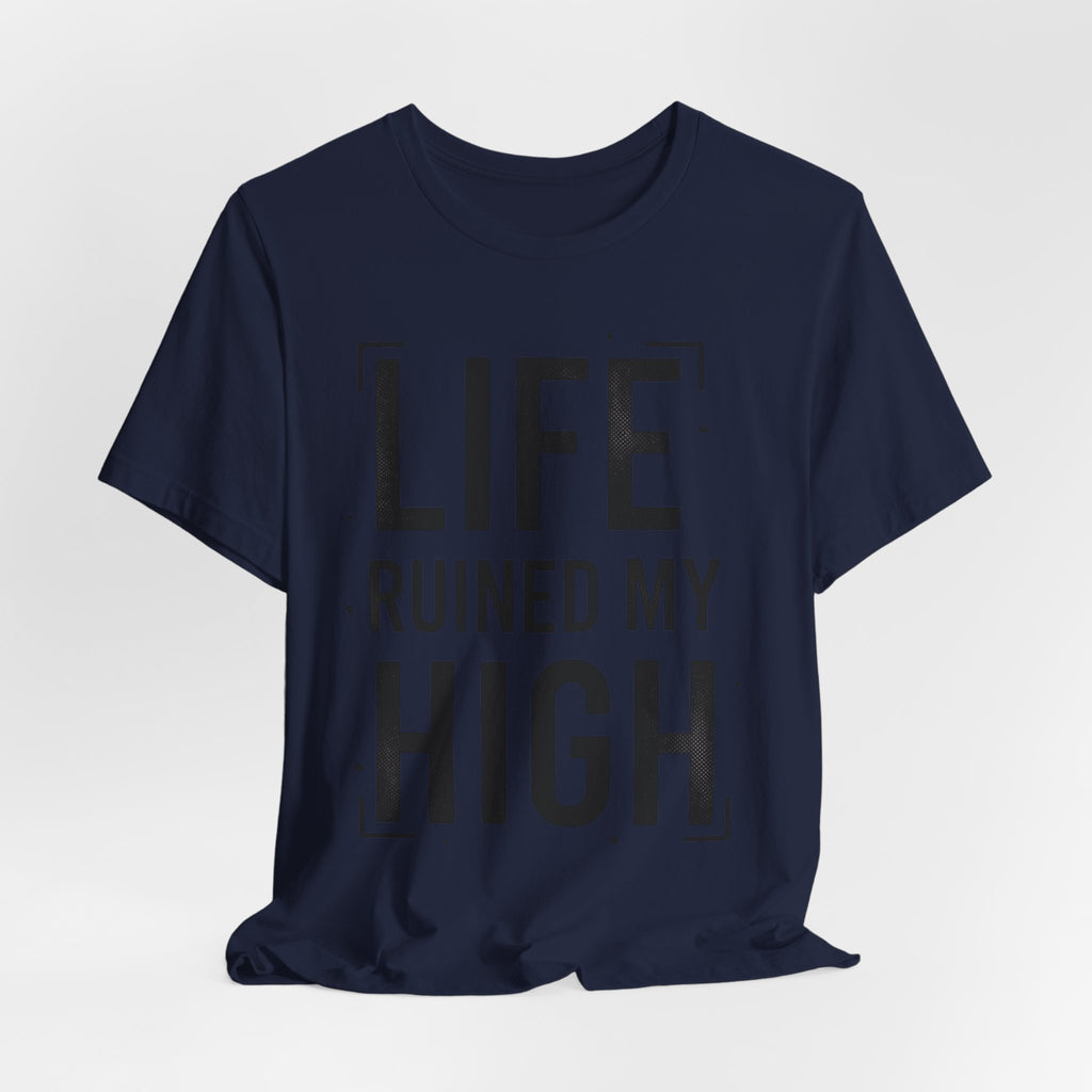 Life Ruined My High T-Shirt