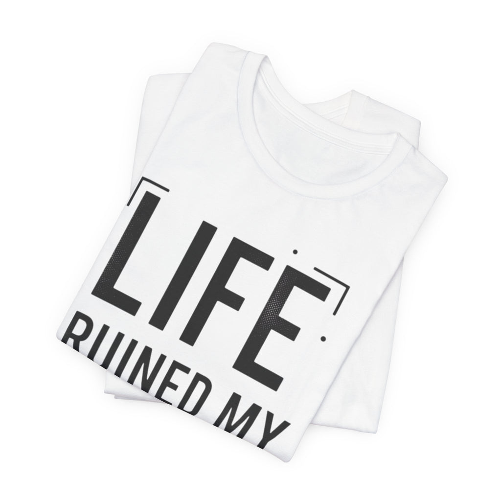 Life Ruined My High T-Shirt