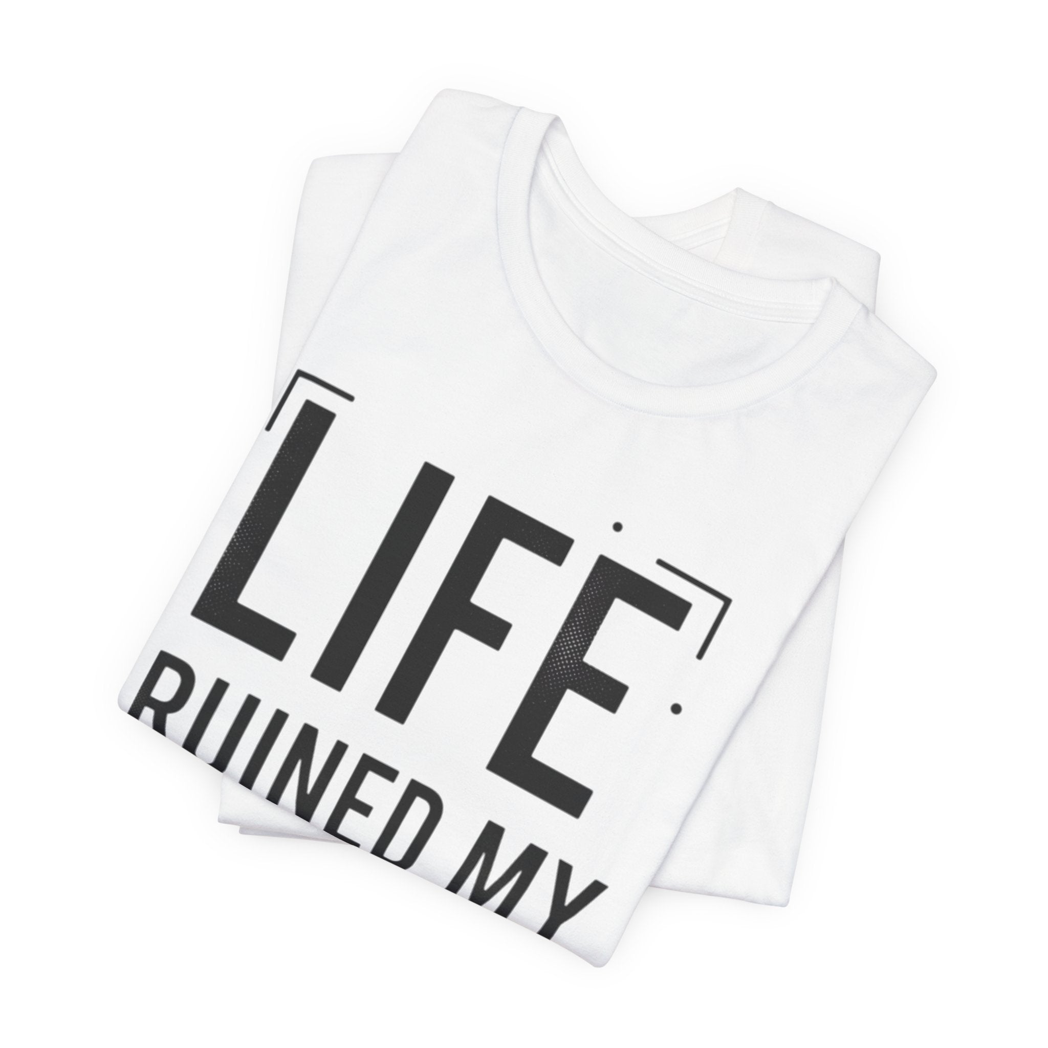 Life Ruined My High T-Shirt