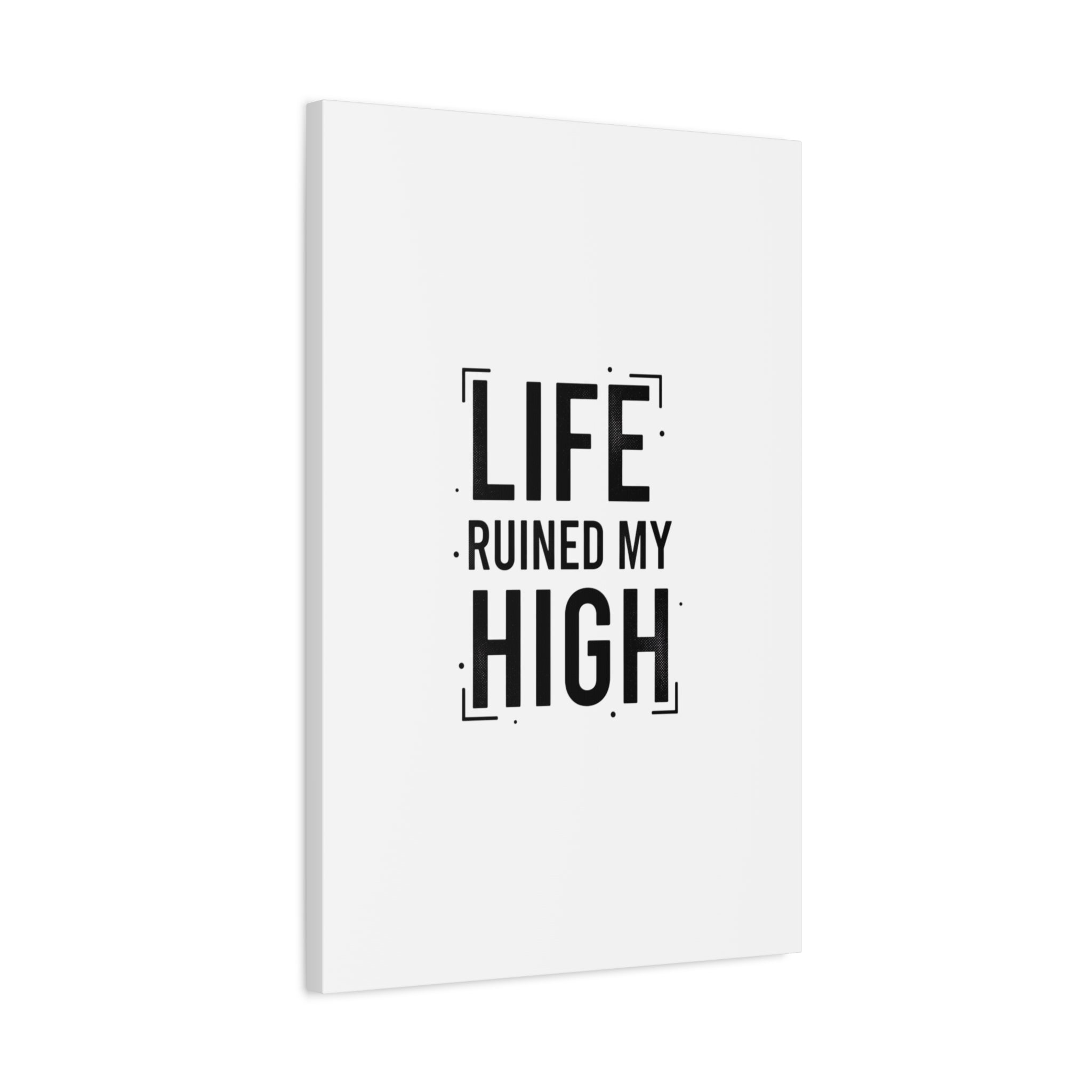 Life Ruined My High Canvas, Matte Stretched Print