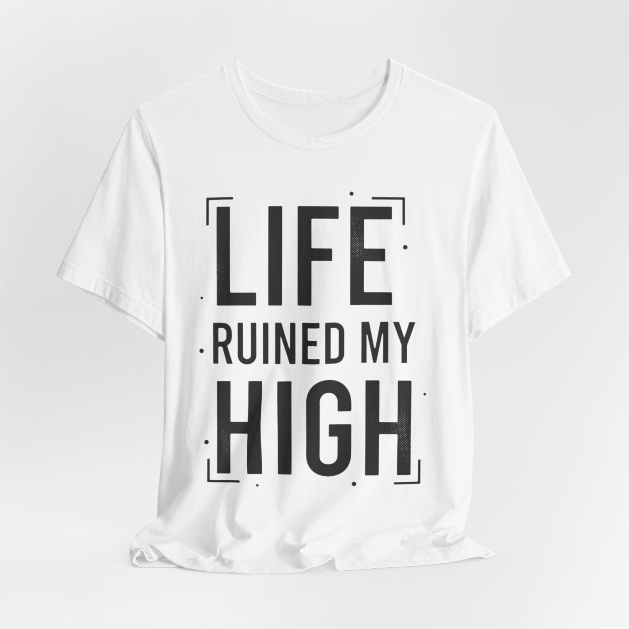 Life Ruined My High T-Shirt