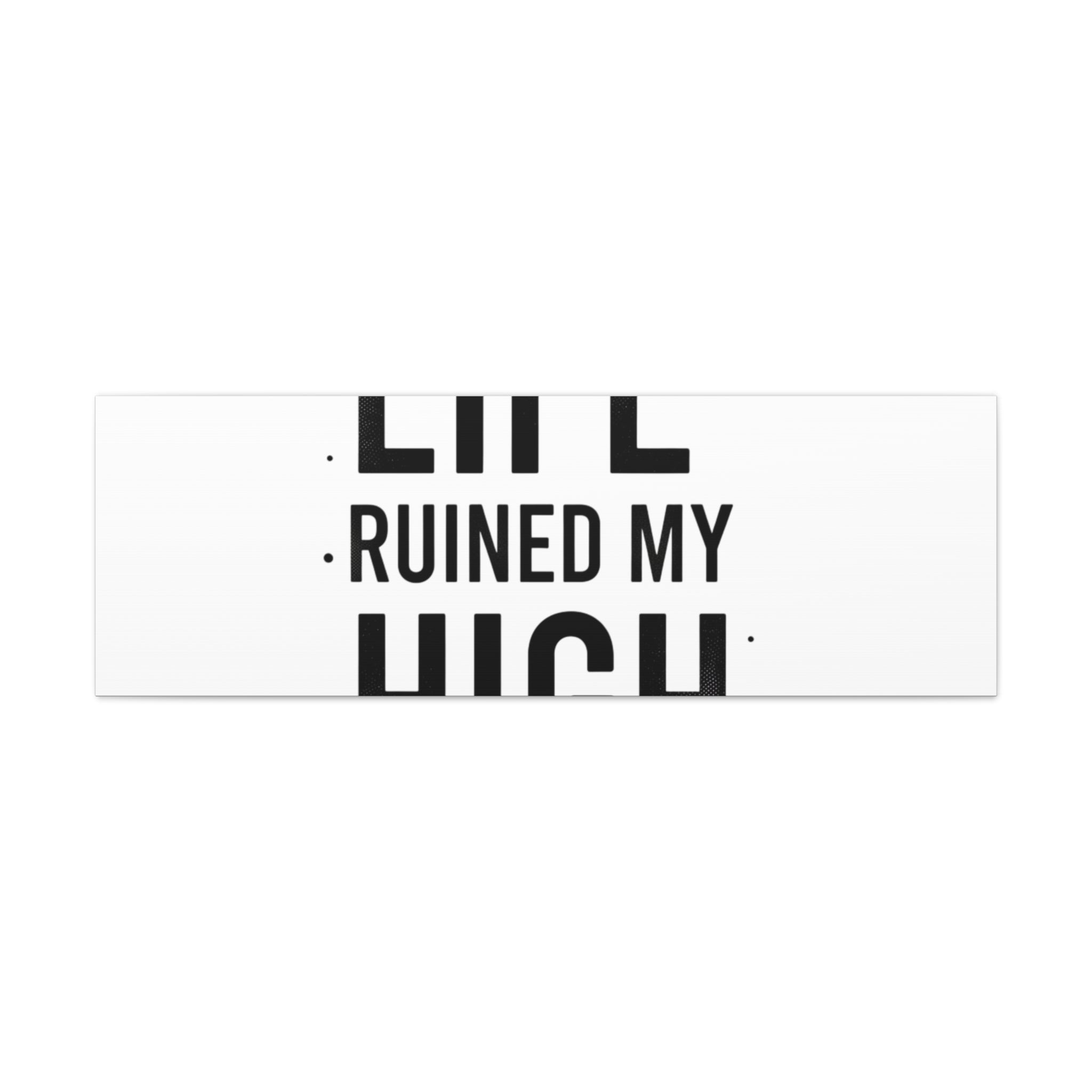 Life Ruined My High Canvas, Matte Stretched Print