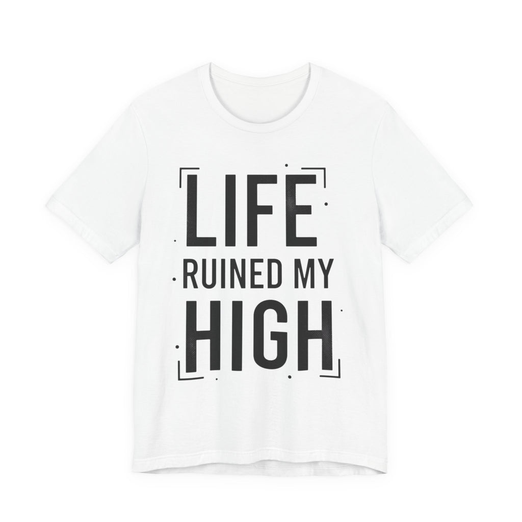 Life Ruined My High T-Shirt