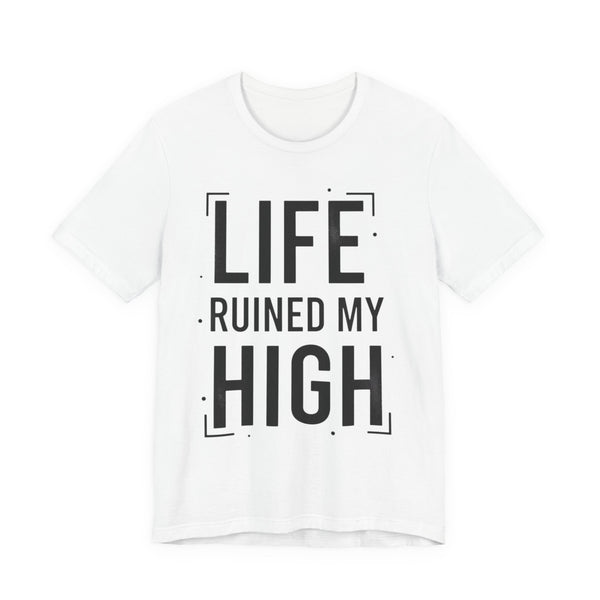 Life Ruined My High T-Shirt
