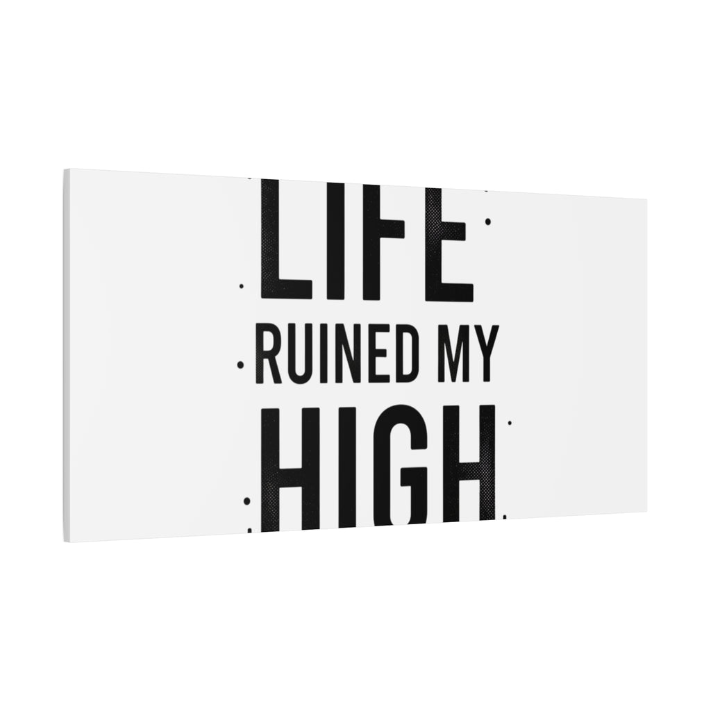 Life Ruined My High Canvas, Matte Stretched Print
