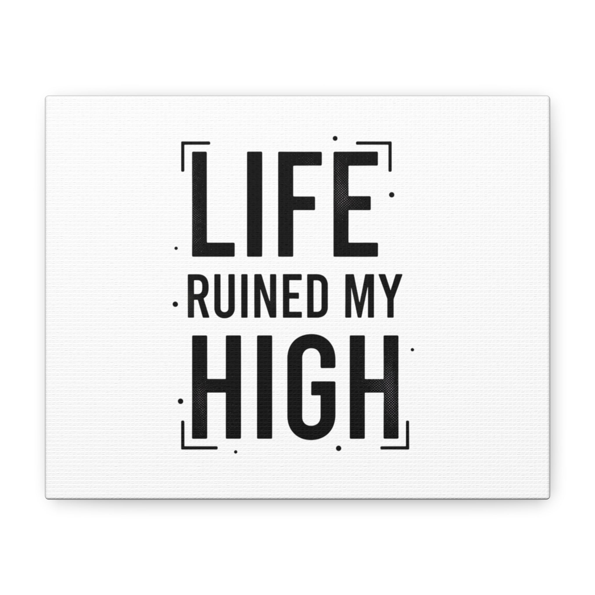 Life Ruined My High Canvas, Matte Stretched Print