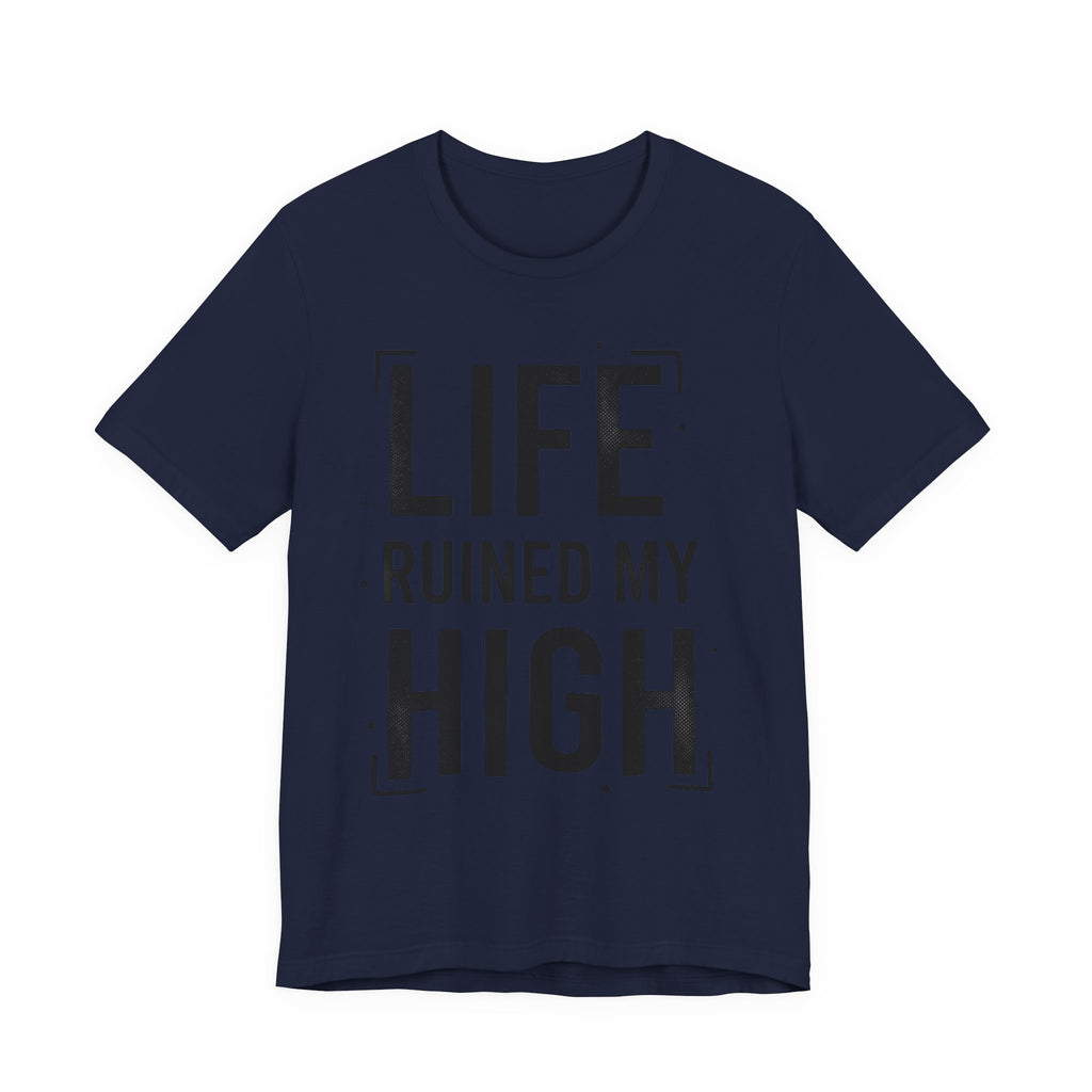 Life Ruined My High T-Shirt
