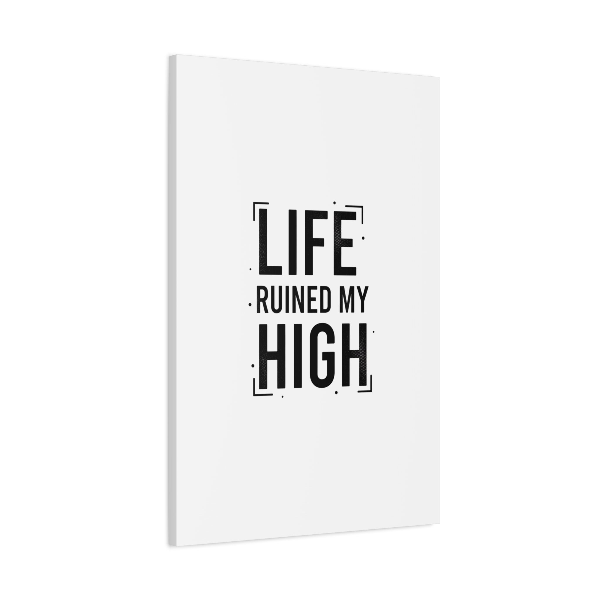 Life Ruined My High Canvas, Matte Stretched Print