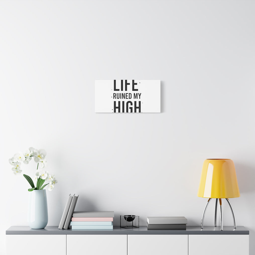 Life Ruined My High Canvas, Matte Stretched Print