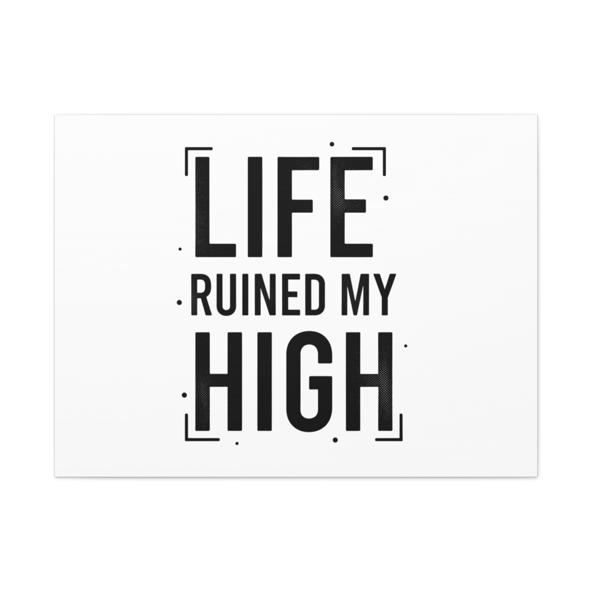 Life Ruined My High Canvas, Matte Stretched Print