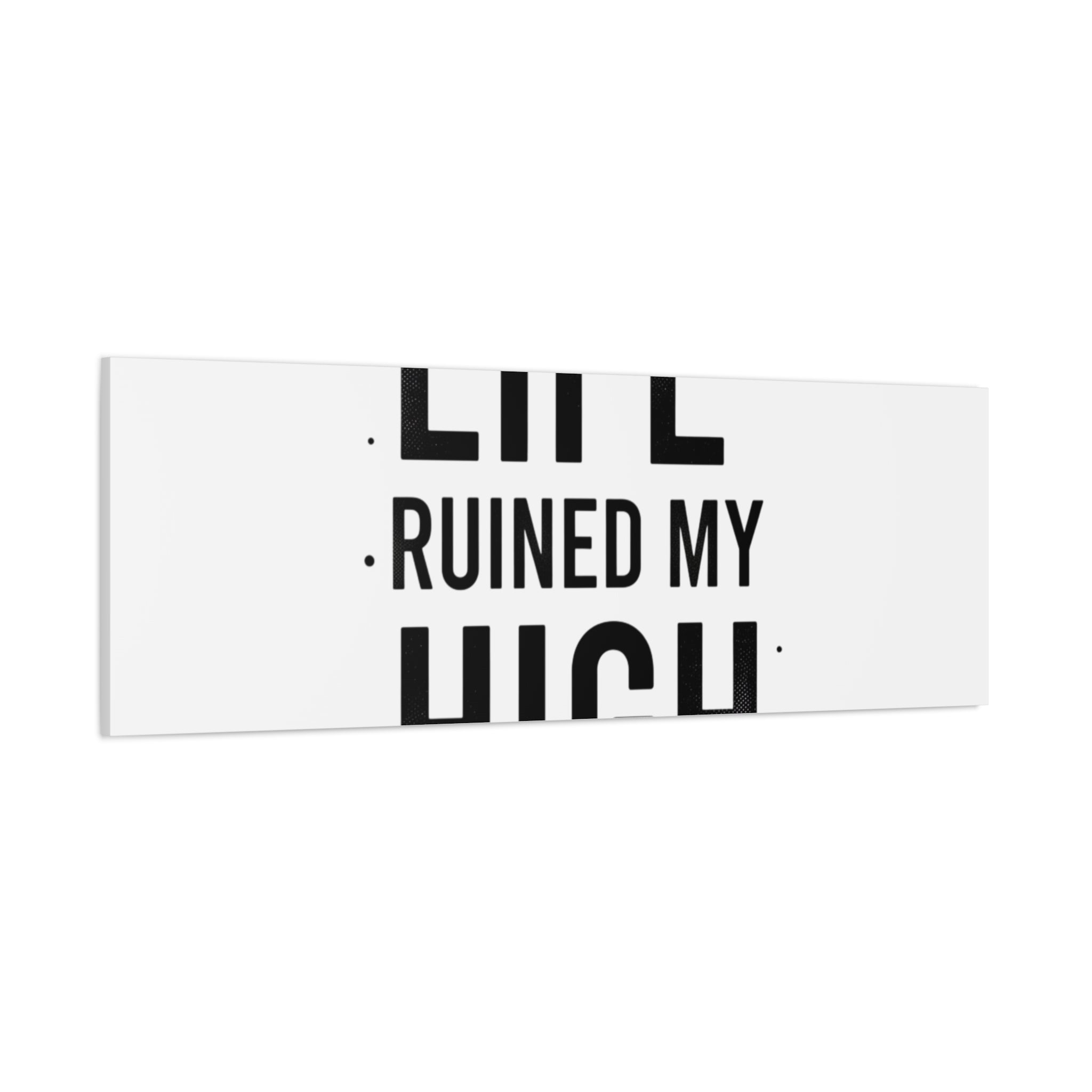 Life Ruined My High Canvas, Matte Stretched Print