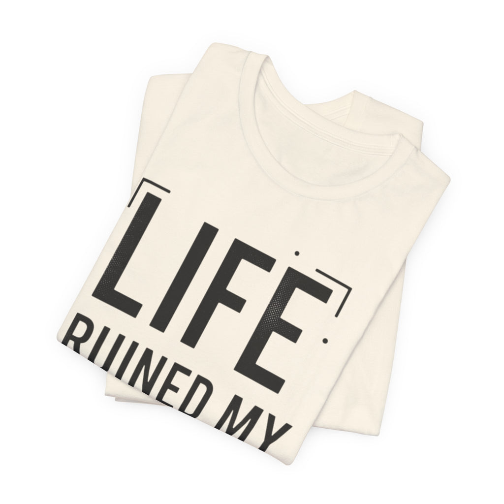 Life Ruined My High T-Shirt