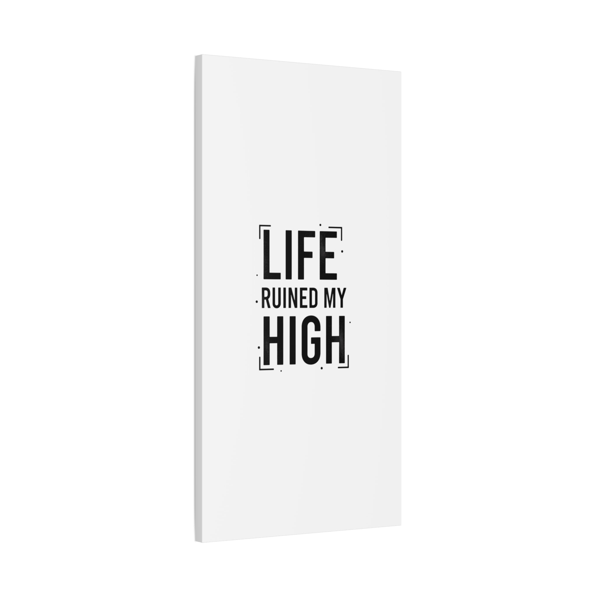 Life Ruined My High Canvas, Matte Stretched Print