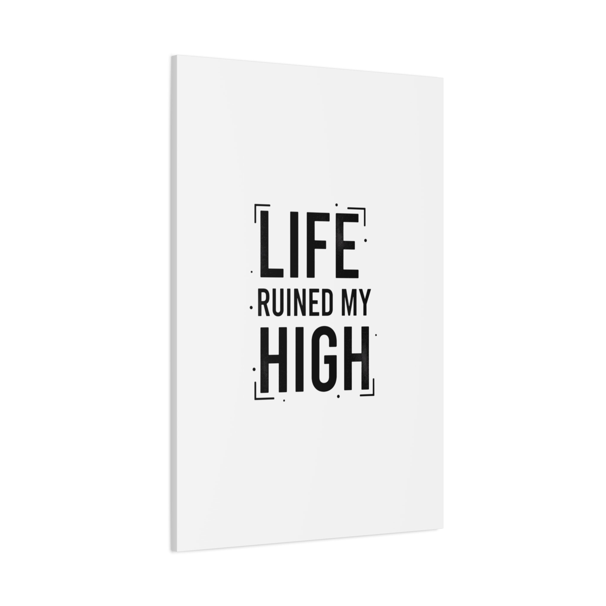 Life Ruined My High Canvas, Matte Stretched Print
